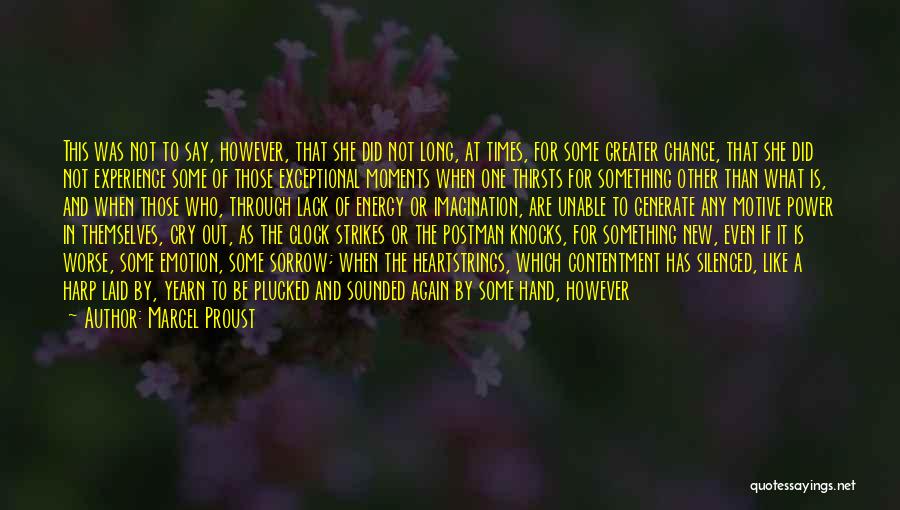 Marcel Proust Quotes: This Was Not To Say, However, That She Did Not Long, At Times, For Some Greater Change, That She Did