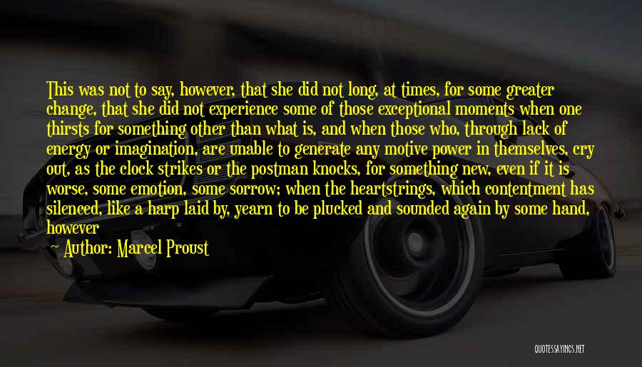 Marcel Proust Quotes: This Was Not To Say, However, That She Did Not Long, At Times, For Some Greater Change, That She Did