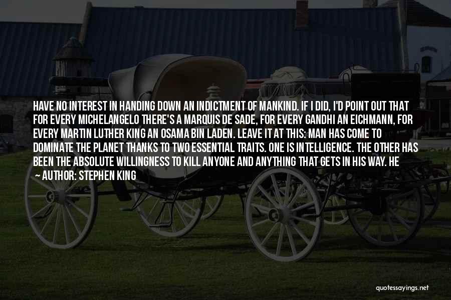 Stephen King Quotes: Have No Interest In Handing Down An Indictment Of Mankind. If I Did, I'd Point Out That For Every Michelangelo