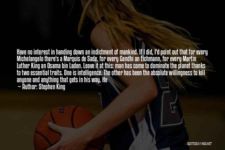 Stephen King Quotes: Have No Interest In Handing Down An Indictment Of Mankind. If I Did, I'd Point Out That For Every Michelangelo