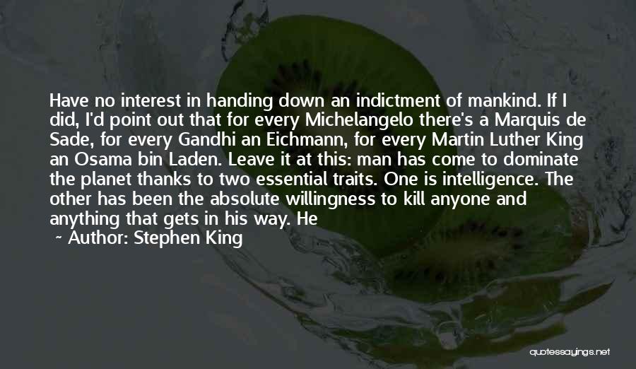Stephen King Quotes: Have No Interest In Handing Down An Indictment Of Mankind. If I Did, I'd Point Out That For Every Michelangelo