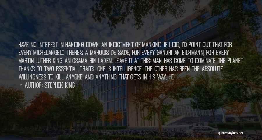 Stephen King Quotes: Have No Interest In Handing Down An Indictment Of Mankind. If I Did, I'd Point Out That For Every Michelangelo