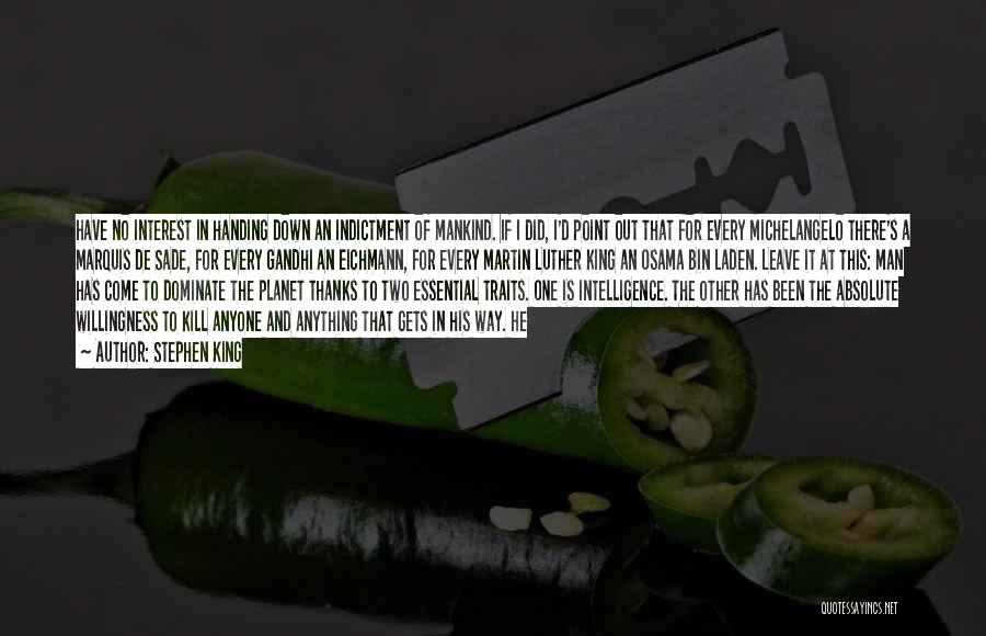 Stephen King Quotes: Have No Interest In Handing Down An Indictment Of Mankind. If I Did, I'd Point Out That For Every Michelangelo