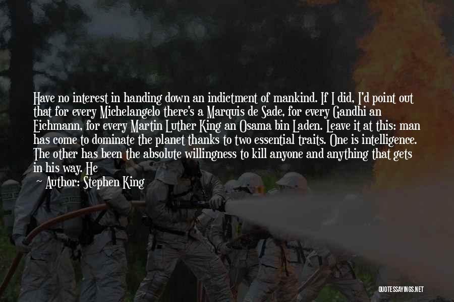 Stephen King Quotes: Have No Interest In Handing Down An Indictment Of Mankind. If I Did, I'd Point Out That For Every Michelangelo