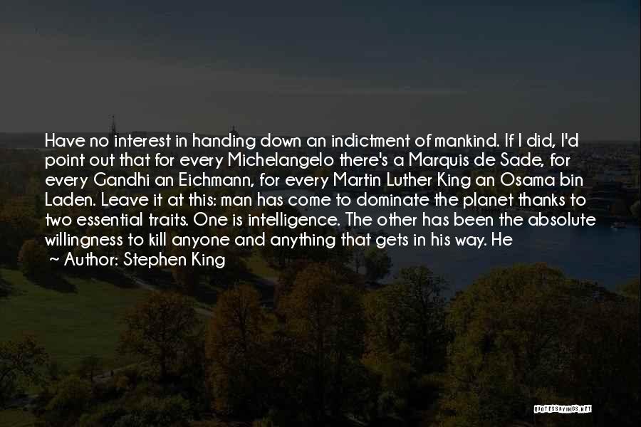 Stephen King Quotes: Have No Interest In Handing Down An Indictment Of Mankind. If I Did, I'd Point Out That For Every Michelangelo