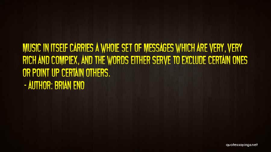 Brian Eno Quotes: Music In Itself Carries A Whole Set Of Messages Which Are Very, Very Rich And Complex, And The Words Either