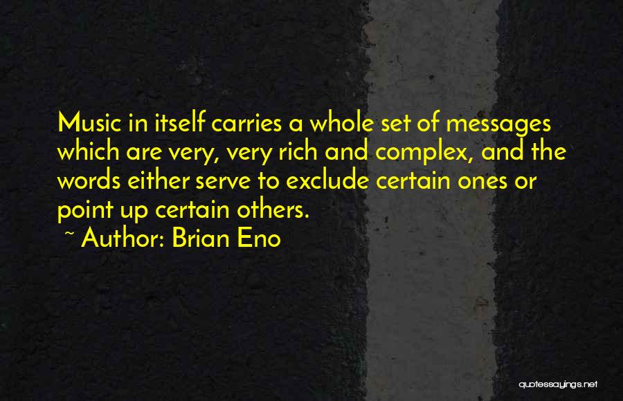 Brian Eno Quotes: Music In Itself Carries A Whole Set Of Messages Which Are Very, Very Rich And Complex, And The Words Either