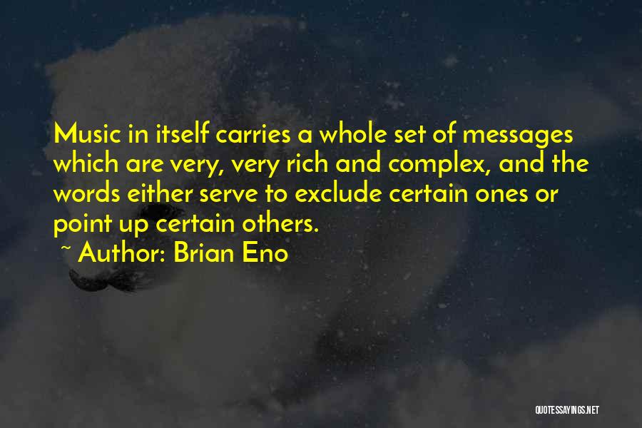 Brian Eno Quotes: Music In Itself Carries A Whole Set Of Messages Which Are Very, Very Rich And Complex, And The Words Either