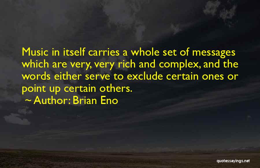 Brian Eno Quotes: Music In Itself Carries A Whole Set Of Messages Which Are Very, Very Rich And Complex, And The Words Either