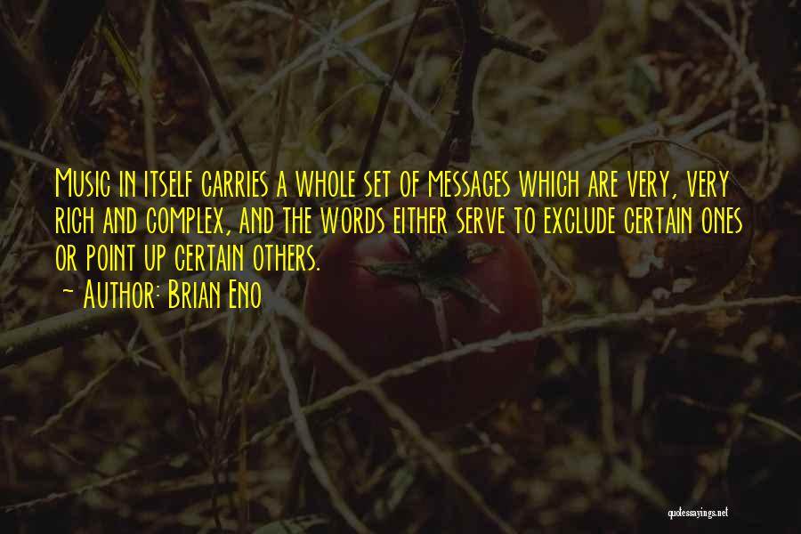 Brian Eno Quotes: Music In Itself Carries A Whole Set Of Messages Which Are Very, Very Rich And Complex, And The Words Either