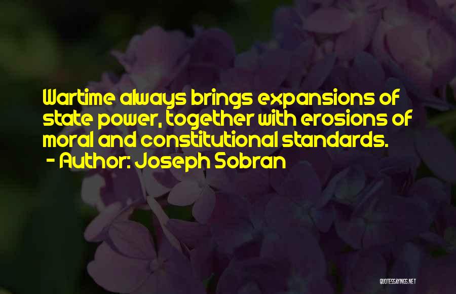 Joseph Sobran Quotes: Wartime Always Brings Expansions Of State Power, Together With Erosions Of Moral And Constitutional Standards.