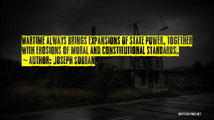 Joseph Sobran Quotes: Wartime Always Brings Expansions Of State Power, Together With Erosions Of Moral And Constitutional Standards.