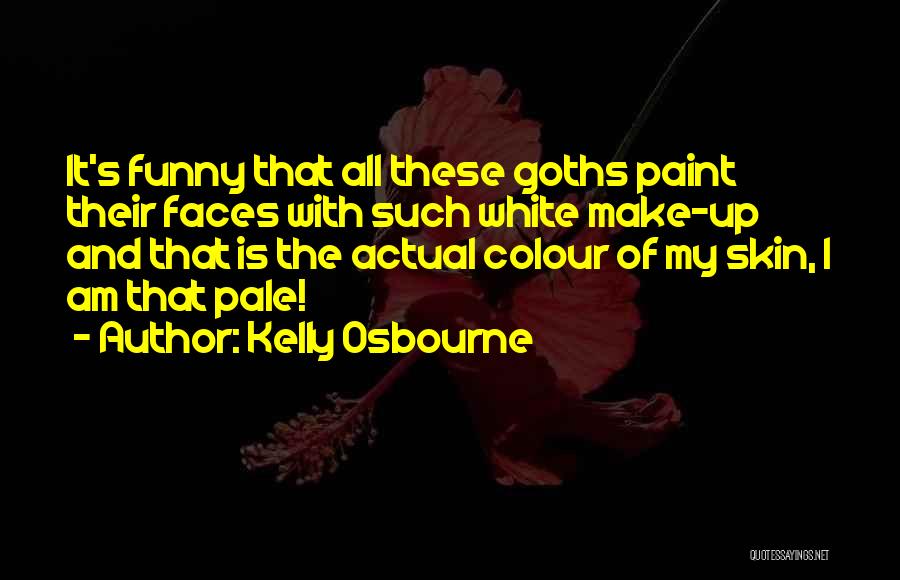 Kelly Osbourne Quotes: It's Funny That All These Goths Paint Their Faces With Such White Make-up And That Is The Actual Colour Of