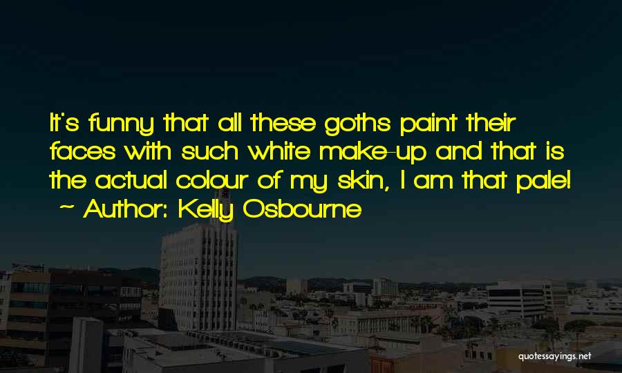 Kelly Osbourne Quotes: It's Funny That All These Goths Paint Their Faces With Such White Make-up And That Is The Actual Colour Of