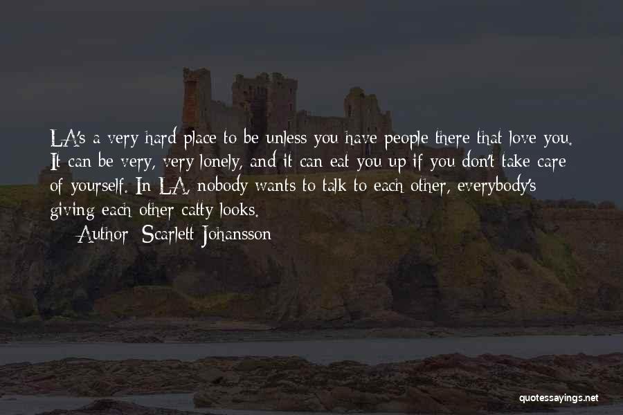 Scarlett Johansson Quotes: La's A Very Hard Place To Be Unless You Have People There That Love You. It Can Be Very, Very