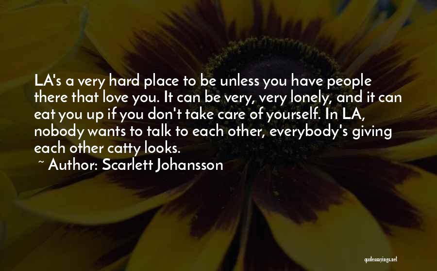 Scarlett Johansson Quotes: La's A Very Hard Place To Be Unless You Have People There That Love You. It Can Be Very, Very