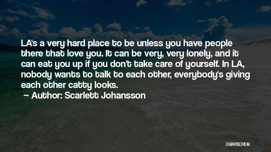 Scarlett Johansson Quotes: La's A Very Hard Place To Be Unless You Have People There That Love You. It Can Be Very, Very