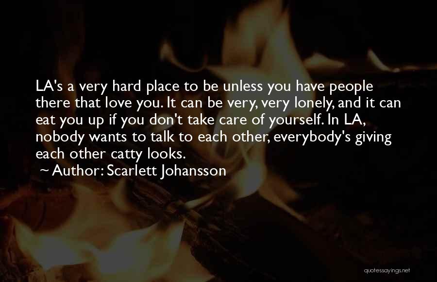 Scarlett Johansson Quotes: La's A Very Hard Place To Be Unless You Have People There That Love You. It Can Be Very, Very