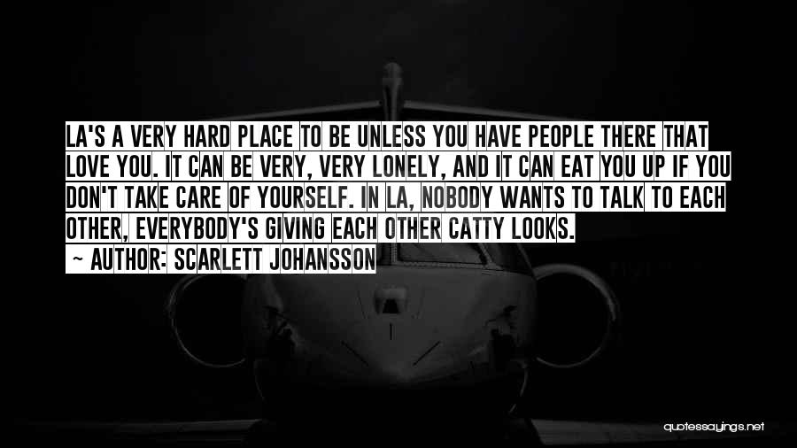 Scarlett Johansson Quotes: La's A Very Hard Place To Be Unless You Have People There That Love You. It Can Be Very, Very