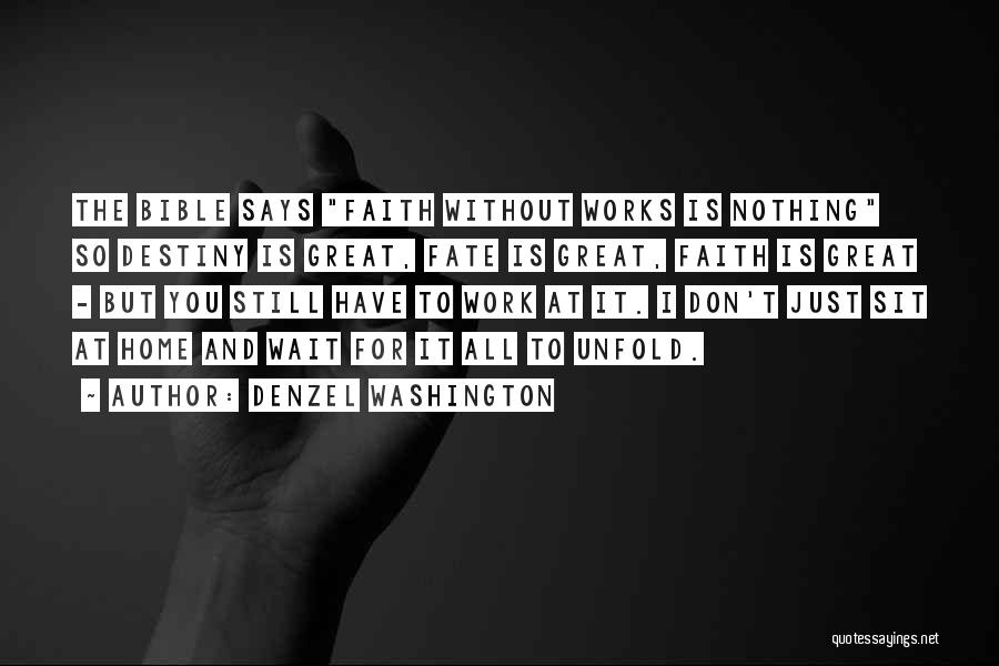 Denzel Washington Quotes: The Bible Says Faith Without Works Is Nothing So Destiny Is Great, Fate Is Great, Faith Is Great - But