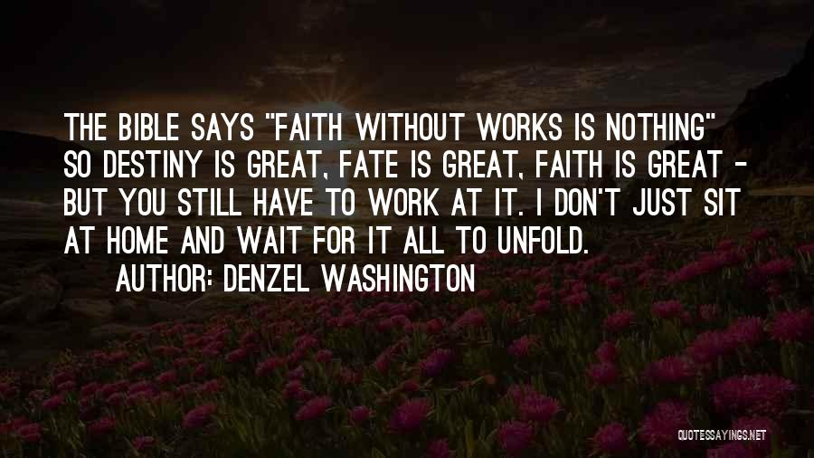 Denzel Washington Quotes: The Bible Says Faith Without Works Is Nothing So Destiny Is Great, Fate Is Great, Faith Is Great - But