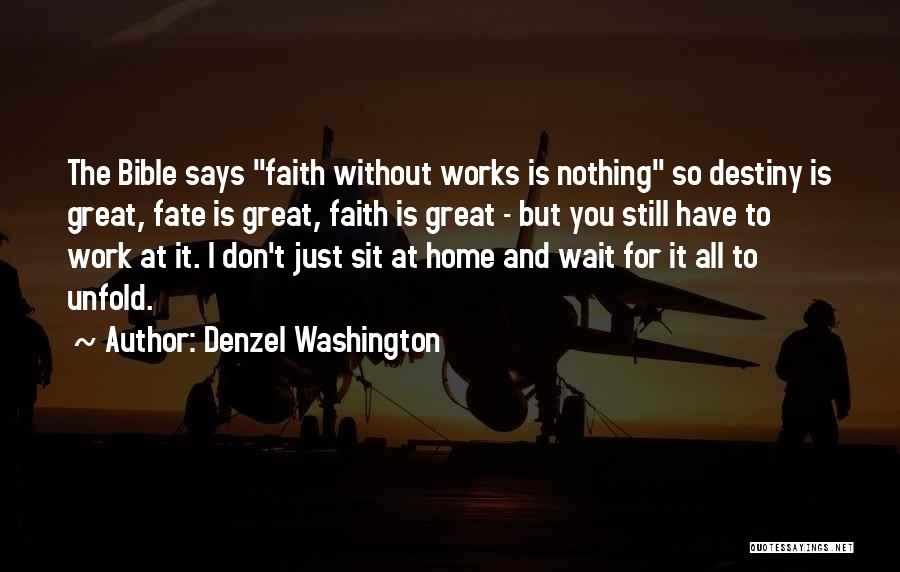Denzel Washington Quotes: The Bible Says Faith Without Works Is Nothing So Destiny Is Great, Fate Is Great, Faith Is Great - But