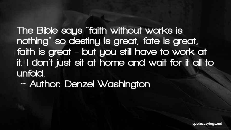 Denzel Washington Quotes: The Bible Says Faith Without Works Is Nothing So Destiny Is Great, Fate Is Great, Faith Is Great - But