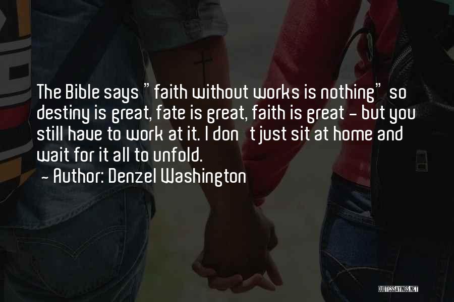 Denzel Washington Quotes: The Bible Says Faith Without Works Is Nothing So Destiny Is Great, Fate Is Great, Faith Is Great - But