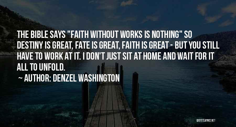 Denzel Washington Quotes: The Bible Says Faith Without Works Is Nothing So Destiny Is Great, Fate Is Great, Faith Is Great - But
