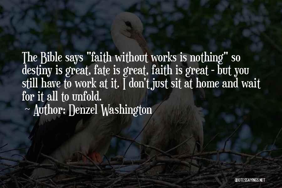 Denzel Washington Quotes: The Bible Says Faith Without Works Is Nothing So Destiny Is Great, Fate Is Great, Faith Is Great - But