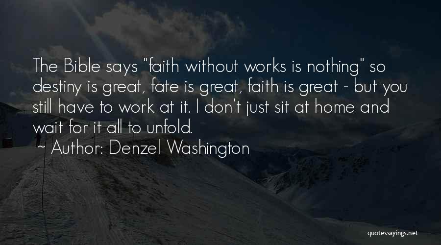 Denzel Washington Quotes: The Bible Says Faith Without Works Is Nothing So Destiny Is Great, Fate Is Great, Faith Is Great - But