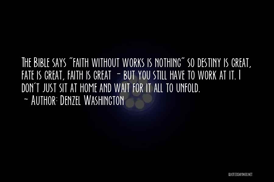 Denzel Washington Quotes: The Bible Says Faith Without Works Is Nothing So Destiny Is Great, Fate Is Great, Faith Is Great - But