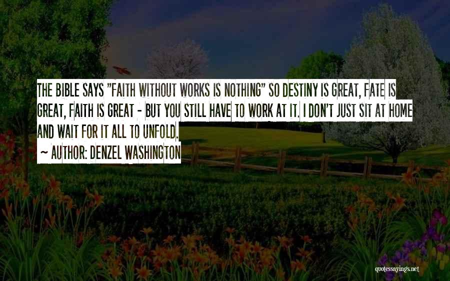 Denzel Washington Quotes: The Bible Says Faith Without Works Is Nothing So Destiny Is Great, Fate Is Great, Faith Is Great - But