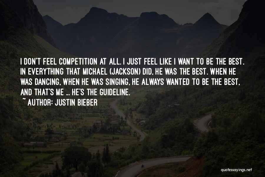 Justin Bieber Quotes: I Don't Feel Competition At All. I Just Feel Like I Want To Be The Best. In Everything That Michael