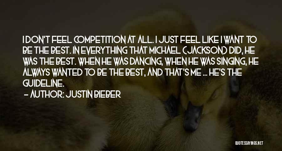 Justin Bieber Quotes: I Don't Feel Competition At All. I Just Feel Like I Want To Be The Best. In Everything That Michael