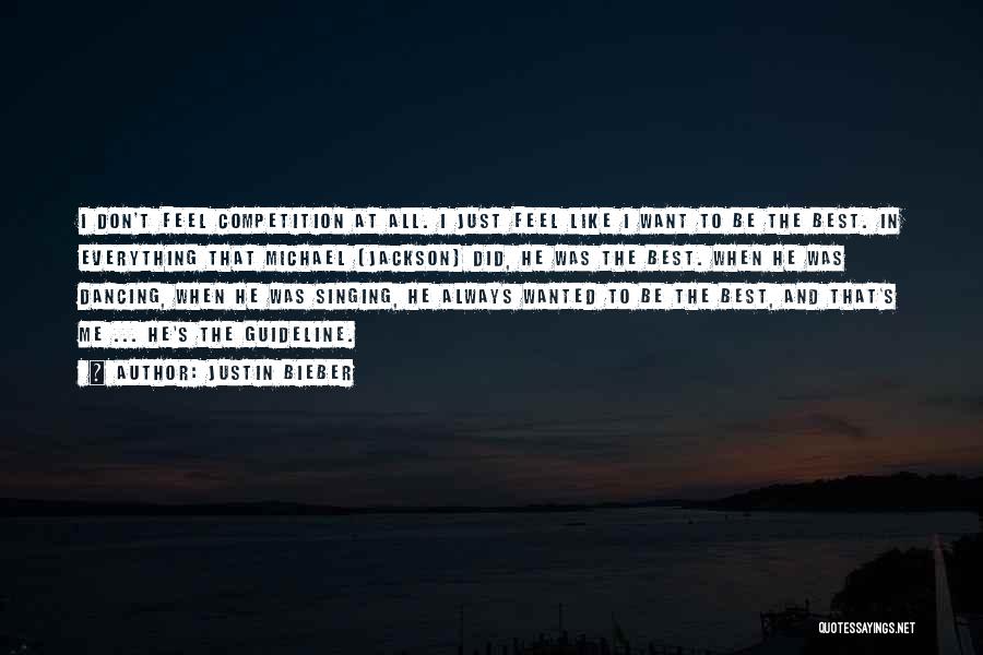 Justin Bieber Quotes: I Don't Feel Competition At All. I Just Feel Like I Want To Be The Best. In Everything That Michael