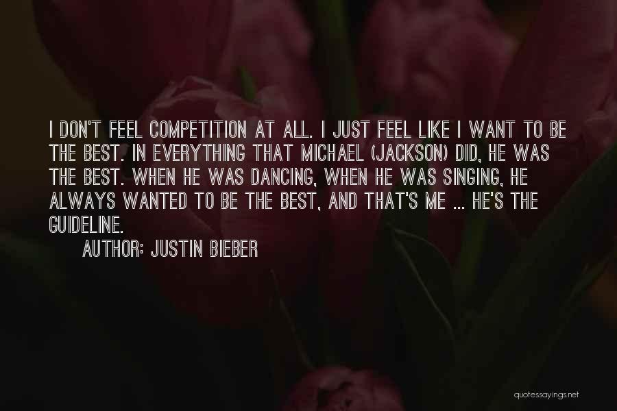 Justin Bieber Quotes: I Don't Feel Competition At All. I Just Feel Like I Want To Be The Best. In Everything That Michael
