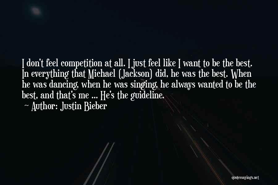 Justin Bieber Quotes: I Don't Feel Competition At All. I Just Feel Like I Want To Be The Best. In Everything That Michael