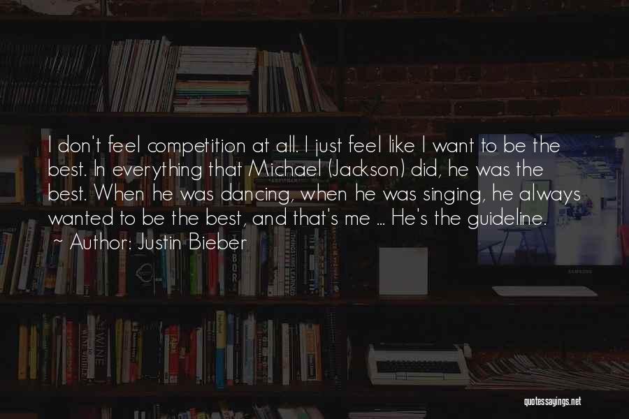 Justin Bieber Quotes: I Don't Feel Competition At All. I Just Feel Like I Want To Be The Best. In Everything That Michael