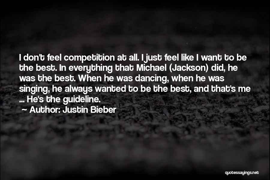 Justin Bieber Quotes: I Don't Feel Competition At All. I Just Feel Like I Want To Be The Best. In Everything That Michael