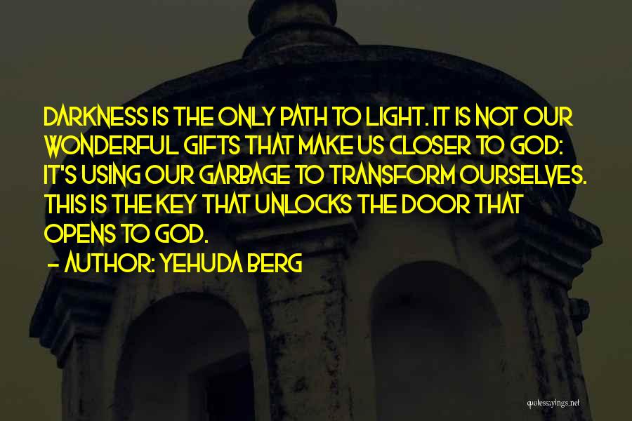 Yehuda Berg Quotes: Darkness Is The Only Path To Light. It Is Not Our Wonderful Gifts That Make Us Closer To God: It's