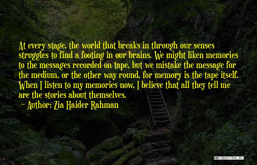 Zia Haider Rahman Quotes: At Every Stage, The World That Breaks In Through Our Senses Struggles To Find A Footing In Our Brains. We