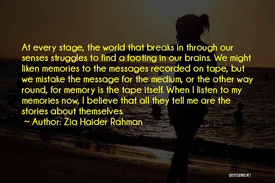 Zia Haider Rahman Quotes: At Every Stage, The World That Breaks In Through Our Senses Struggles To Find A Footing In Our Brains. We