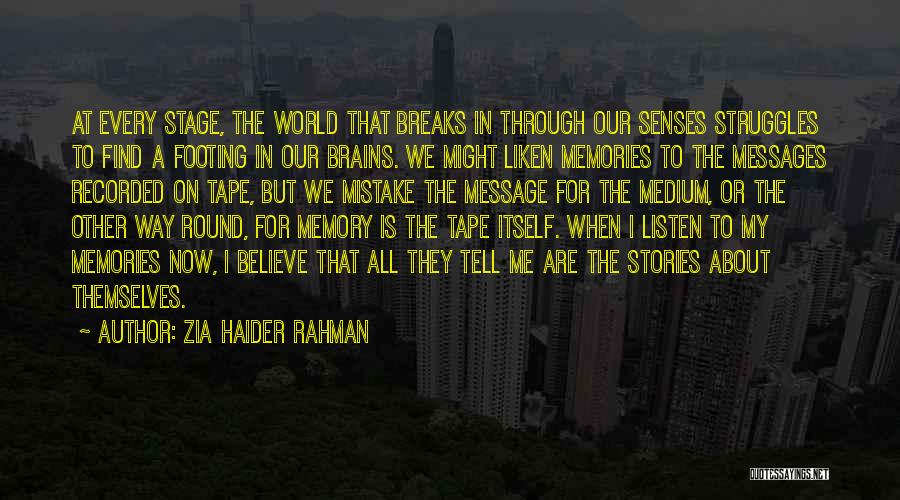 Zia Haider Rahman Quotes: At Every Stage, The World That Breaks In Through Our Senses Struggles To Find A Footing In Our Brains. We