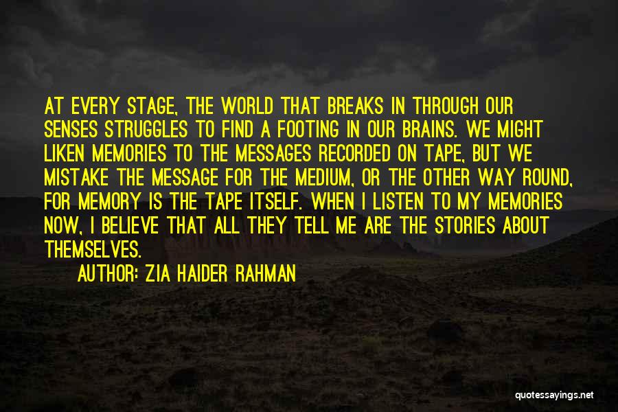 Zia Haider Rahman Quotes: At Every Stage, The World That Breaks In Through Our Senses Struggles To Find A Footing In Our Brains. We