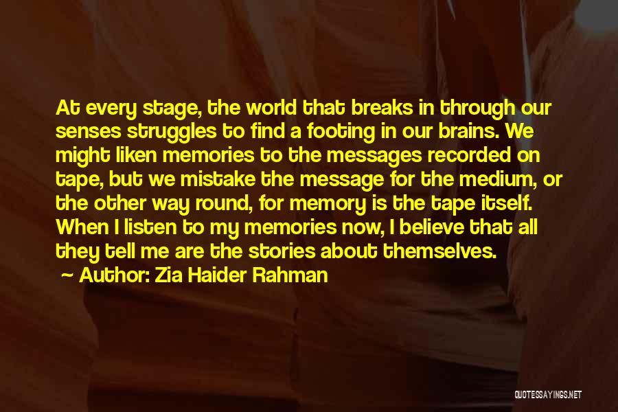 Zia Haider Rahman Quotes: At Every Stage, The World That Breaks In Through Our Senses Struggles To Find A Footing In Our Brains. We