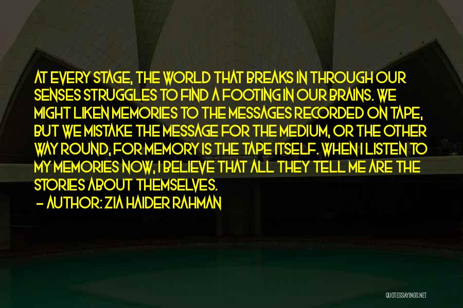 Zia Haider Rahman Quotes: At Every Stage, The World That Breaks In Through Our Senses Struggles To Find A Footing In Our Brains. We