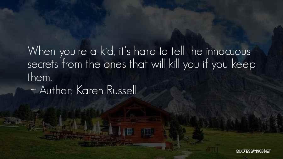 Karen Russell Quotes: When You're A Kid, It's Hard To Tell The Innocuous Secrets From The Ones That Will Kill You If You