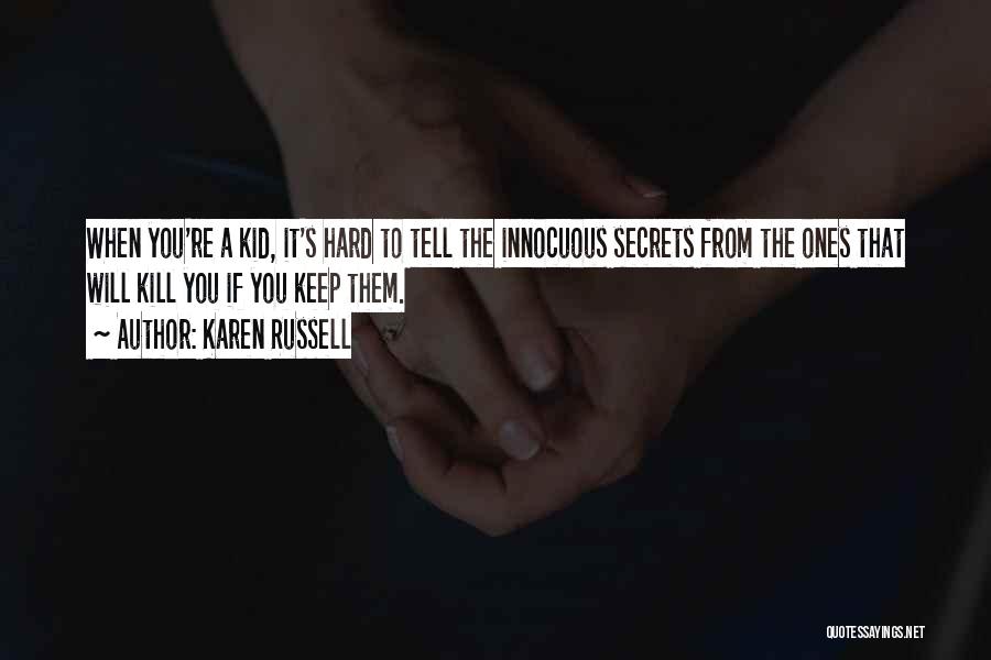 Karen Russell Quotes: When You're A Kid, It's Hard To Tell The Innocuous Secrets From The Ones That Will Kill You If You