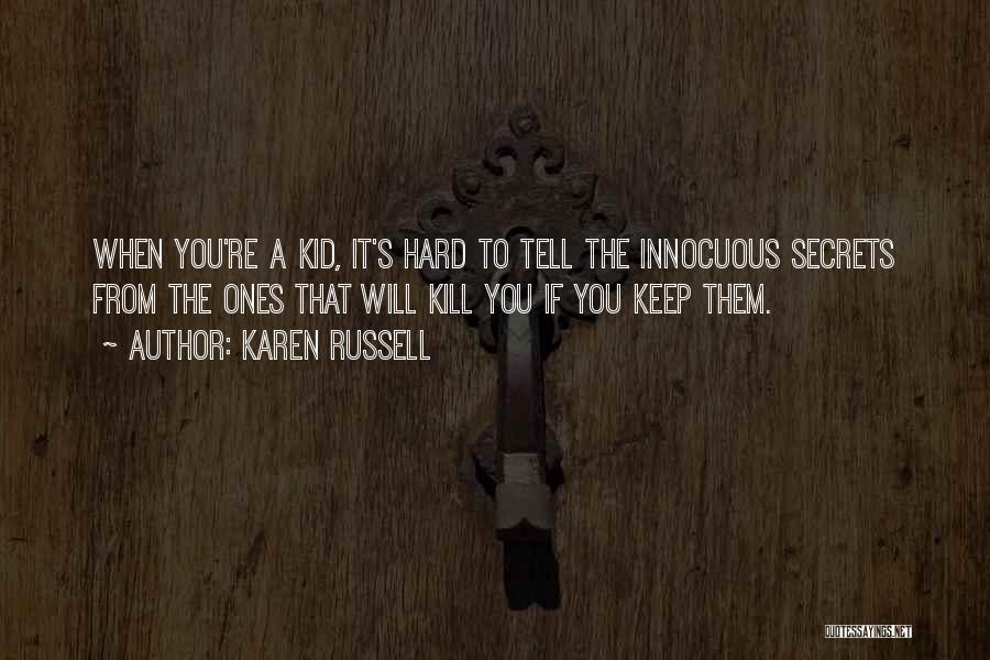 Karen Russell Quotes: When You're A Kid, It's Hard To Tell The Innocuous Secrets From The Ones That Will Kill You If You